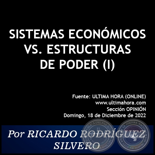 SISTEMAS ECONÓMICOS VS. ESTRUCTURAS DE PODER (I) - Por RICARDO RODRÍGUEZ SILVERO - Domingo, 18 de Diciembre de 2022